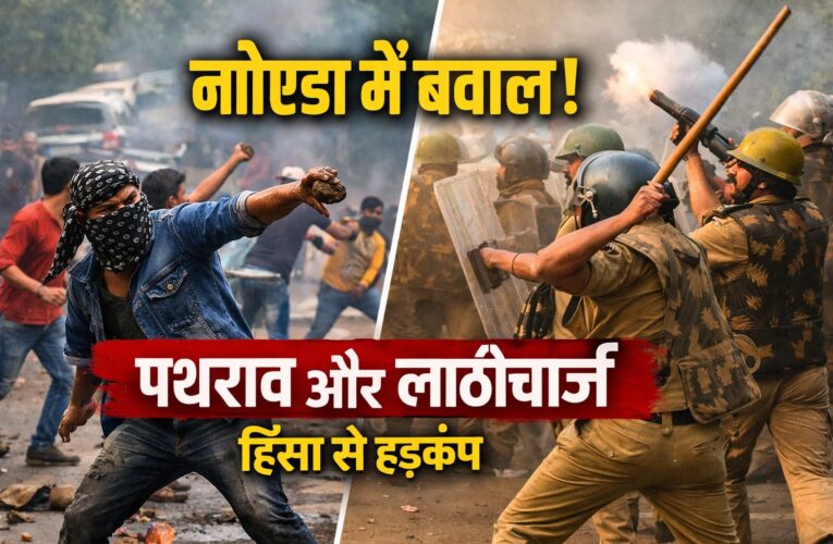 नोएडा में उग्र विरोध प्रदर्शन, पुलिस पर पथराव – हालात बेकाबू